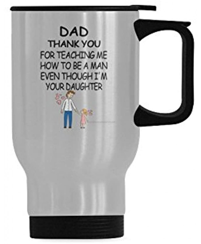 Dad Thank You For Teaching Me How To Be A Man Even Though I'M Your Daughter Travel Mug Stainless Steel Travel Mug Coffee Mug Travel Cup Father's Day  14 Ounce Silver